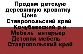 Продам детскую деревянную кроватку › Цена ­ 1 000 - Ставропольский край, Кочубеевский р-н Мебель, интерьер » Детская мебель   . Ставропольский край